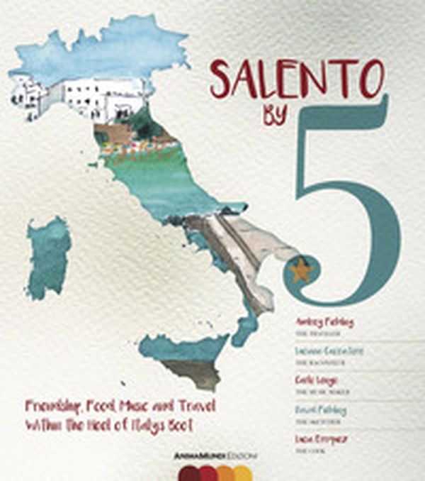 Salento by 5. Friendship, food, music, and travel within the heel of Italy's Boot - Librerie.coop Salento by 5. Friendship, food, music, and travel within the heel of Italy's Boot - Librerie.coop