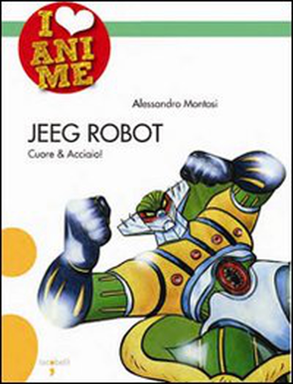 Jeeg Robot. Cuore & acciaio - Librerie.coop Jeeg Robot. Cuore & acciaio - Librerie.coop