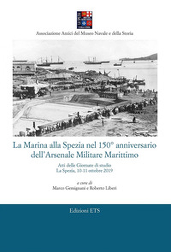 La Marina alla Spezia nel 150° anniversario dell'Arsenale Militare Marittimo. Atti delle Giornate di studio (La Spezia, 10-11 ottobre 2019) - Librerie.coop La Marina alla Spezia nel 150° anniversario dell'Arsenale Militare Marittimo. Atti delle Giornate di studio (La Spezia, 10-11 ottobre 2019) - Librerie.coop