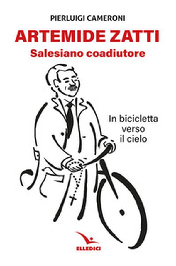 Artemide Zatti. Salesiano coadiutore. In bicicletta verso il cielo - Librerie.coop Artemide Zatti. Salesiano coadiutore. In bicicletta verso il cielo - Librerie.coop