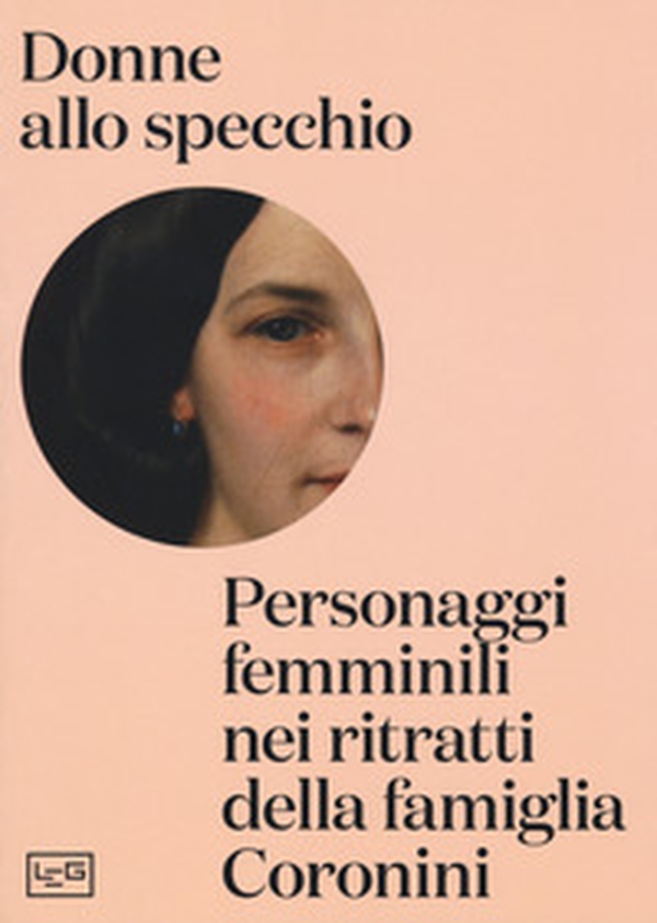 Donne allo specchio. Personaggi femminili nei ritratti della famiglia Coronini. Catalogo della mostra (Gorizia, 8 aprile-29 ottobre 2017) - Librerie.coop Donne allo specchio. Personaggi femminili nei ritratti della famiglia Coronini. Catalogo della mostra (Gorizia, 8 aprile-29 ottobre 2017) - Librerie.coop