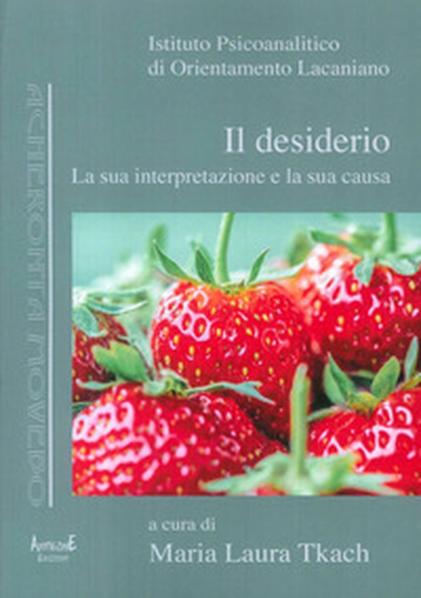 Il desiderio. La sua interpretazione e la sua causa - Librerie.coop Il desiderio. La sua interpretazione e la sua causa - Librerie.coop