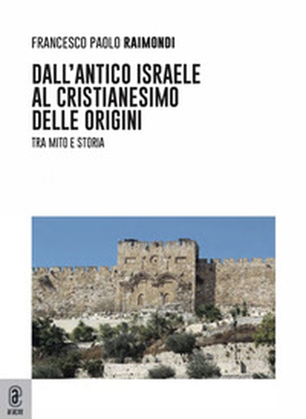 Dall'antico Israele al cristianesimo delle origini. Tra mito e storia - Librerie.coop Dall'antico Israele al cristianesimo delle origini. Tra mito e storia - Librerie.coop