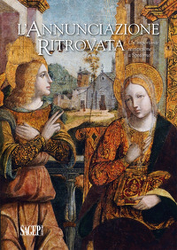 L'Annunciazione ritrovata. Un'importante restituzione a Spotorno - Librerie.coop L'Annunciazione ritrovata. Un'importante restituzione a Spotorno - Librerie.coop