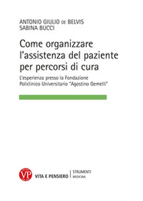 Come organizzare l'assistenza del paziente per percorsi cura. L'esperienza presso la Fondazione Policlinico Universitario «Agostino Gemelli» - Librerie.coop Come organizzare l'assistenza del paziente per percorsi cura. L'esperienza presso la Fondazione Policlinico Universitario «Agostino Gemelli» - Librerie.coop