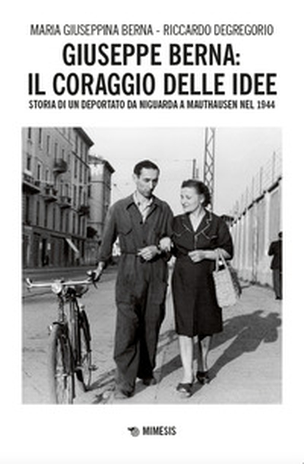 Giuseppe Berna: il coraggio delle idee. Storia di un deportato da Niguarda a Mauthausen nel 1944 - Librerie.coop Giuseppe Berna: il coraggio delle idee. Storia di un deportato da Niguarda a Mauthausen nel 1944 - Librerie.coop