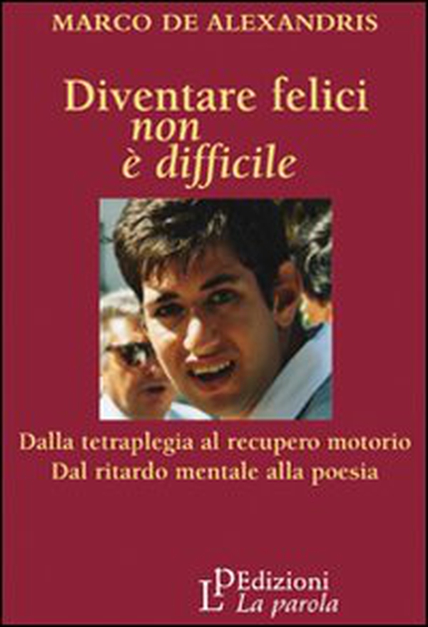 Diventare felici non è difficile. Dalla tetraplegia al recupero motorio dal ritardo mentale alla poesia - Librerie.coop Diventare felici non è difficile. Dalla tetraplegia al recupero motorio dal ritardo mentale alla poesia - Librerie.coop