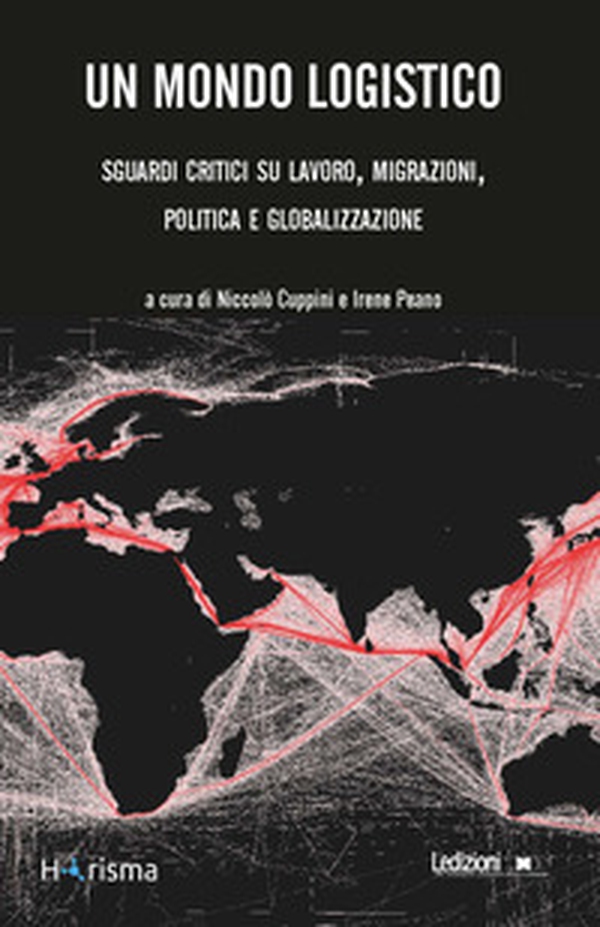 Un mondo logistico. Sguardi critici sul lavoro, migrazioni, politica e globalizzazione - Librerie.coop Un mondo logistico. Sguardi critici sul lavoro, migrazioni, politica e globalizzazione - Librerie.coop