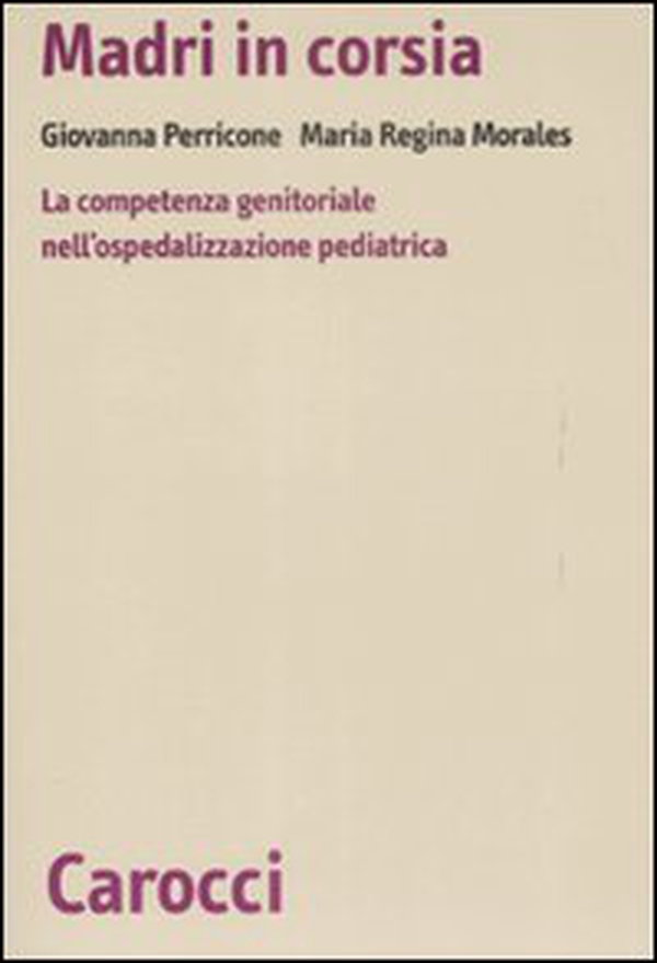 Madri in corsia. La competenza genitoriale nell'ospedalizzazione pediatrica - Librerie.coop Madri in corsia. La competenza genitoriale nell'ospedalizzazione pediatrica - Librerie.coop
