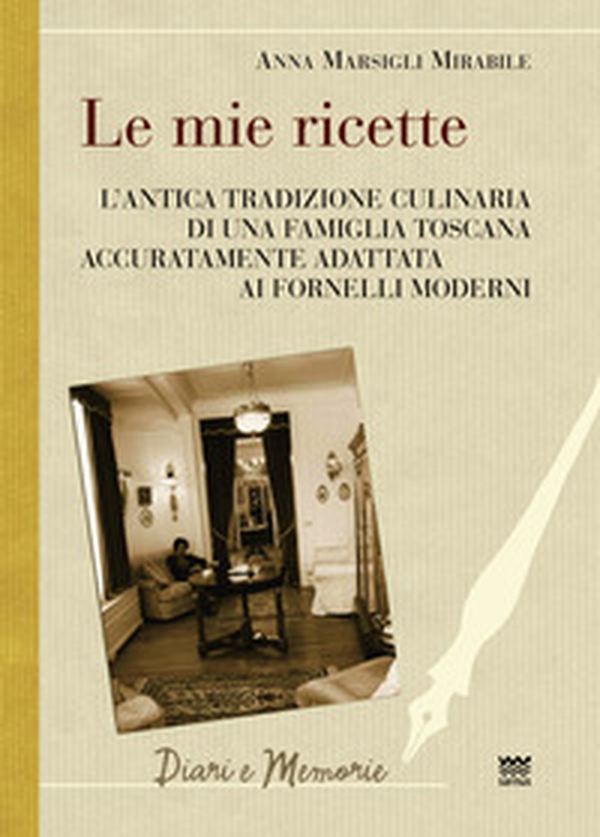 Le mie ricette. L'antica tradizione culinaria di una famiglia toscana accuratamente adattata ai fornelli moderni - Librerie.coop Le mie ricette. L'antica tradizione culinaria di una famiglia toscana accuratamente adattata ai fornelli moderni - Librerie.coop