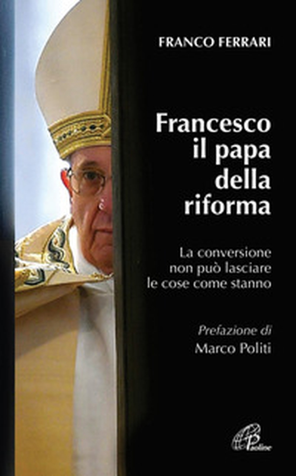 Francesco il papa della riforma. La conversione non può lasciare le cose come stanno - Librerie.coop Francesco il papa della riforma. La conversione non può lasciare le cose come stanno - Librerie.coop