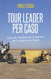 Tour Leader per caso. Come ho trasformato la passione per la moto in un lavoro - Librerie.coop
