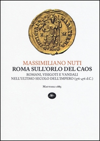 Roma sull'orlo del caos. Romani, visigoti e vandali nell'ultimo secolo dell'impero (376-476 d.C.) - Librerie.coop