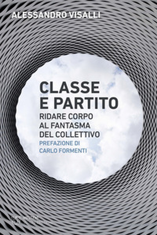 Classe e partito. Ridare corpo al fantasma del collettivo - Librerie.coop Classe e partito. Ridare corpo al fantasma del collettivo - Librerie.coop