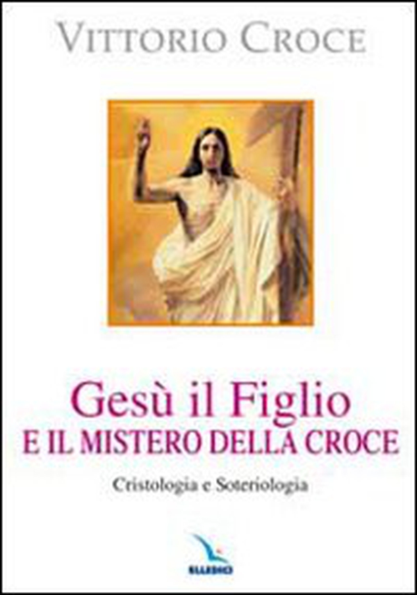 Gesù il Figlio e il mistero della croce. Cristologia e soteriologia - Librerie.coop Gesù il Figlio e il mistero della croce. Cristologia e soteriologia - Librerie.coop