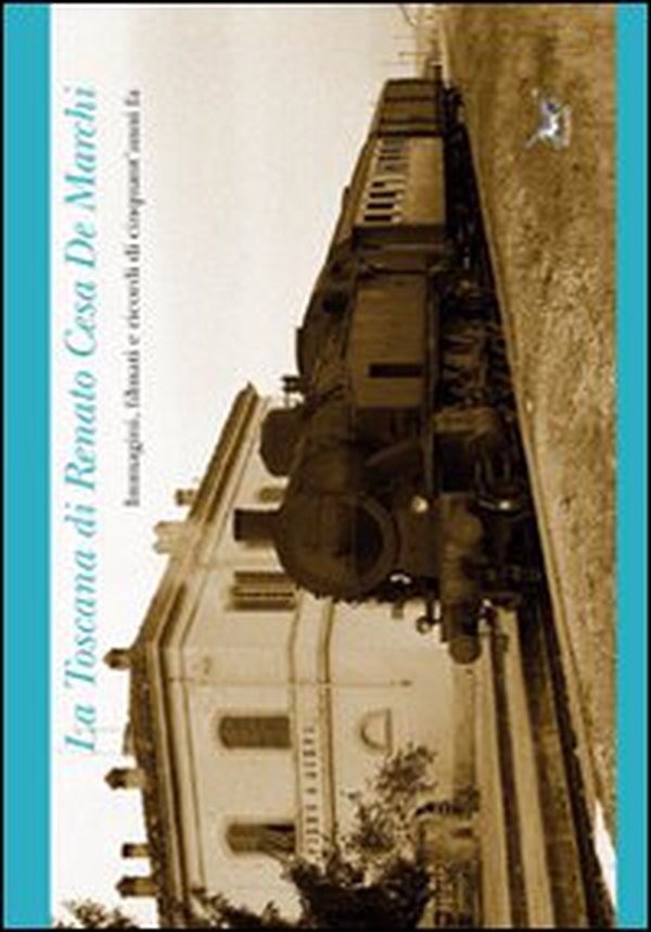 La Toscana di Renato Cesa de Marchi. Immagini, filmati e ricordi di cinquant'anni fa - Librerie.coop La Toscana di Renato Cesa de Marchi. Immagini, filmati e ricordi di cinquant'anni fa - Librerie.coop