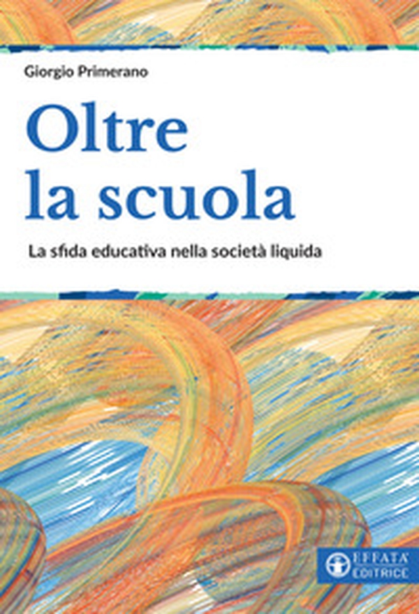 Oltre la scuola. La sfida educativa nella società liquida - Librerie.coop Oltre la scuola. La sfida educativa nella società liquida - Librerie.coop