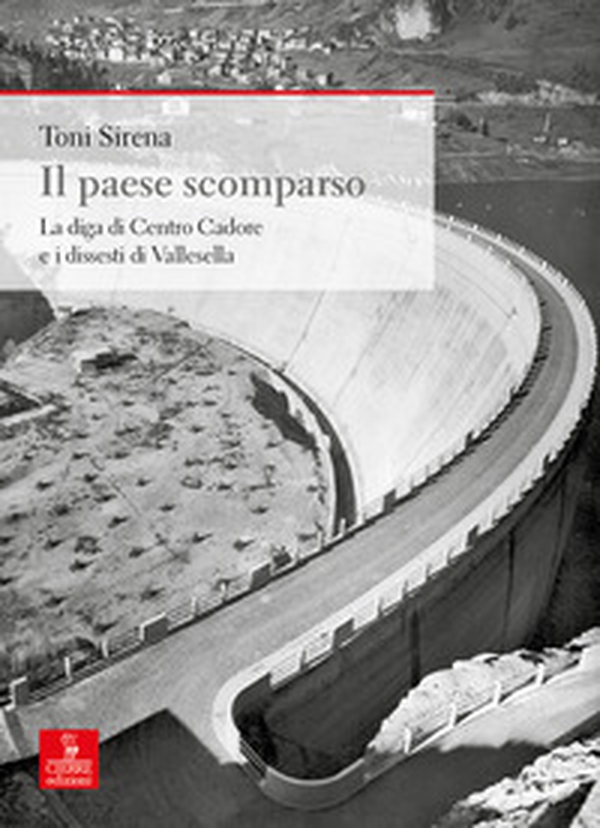 Il paese scomparso. La diga di centro Cadore e i dissesti di Vallesella - Librerie.coop Il paese scomparso. La diga di centro Cadore e i dissesti di Vallesella - Librerie.coop
