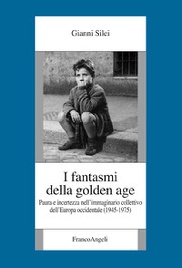 I fantasmi della Golden Age. Paura e incertezza nell'immaginario collettivo dell'Europa occidentale (1945-1975) - Librerie.coop I fantasmi della Golden Age. Paura e incertezza nell'immaginario collettivo dell'Europa occidentale (1945-1975) - Librerie.coop