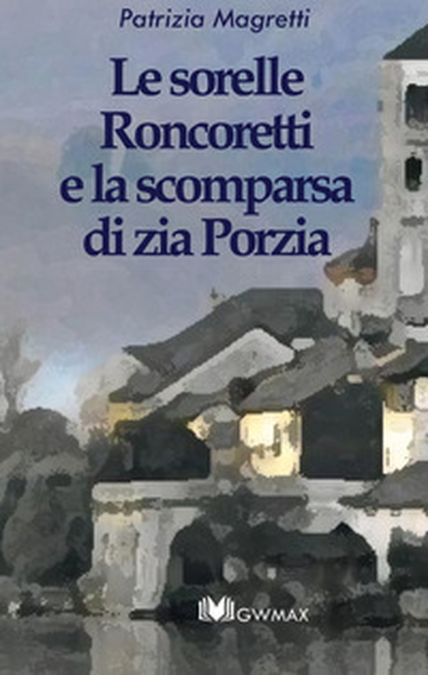 Le sorelle Roncoretti e la scomparsa di zia Porzia - Librerie.coop Le sorelle Roncoretti e la scomparsa di zia Porzia - Librerie.coop