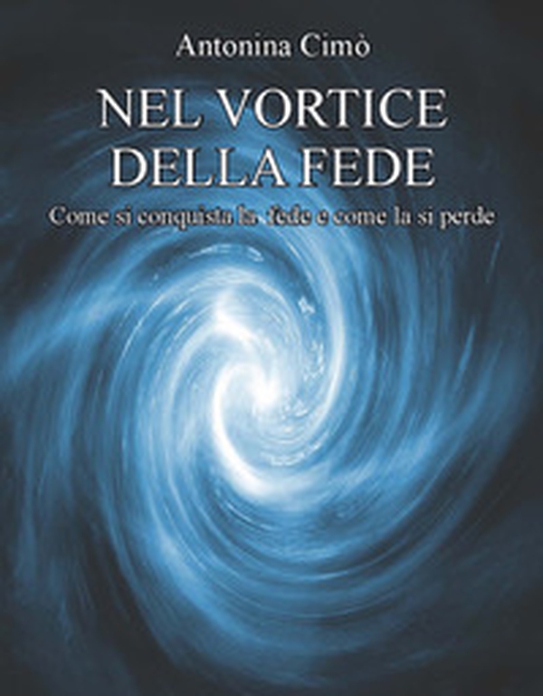 Nel vortice della fede. Come si conquista la fede e come la si perde - Librerie.coop Nel vortice della fede. Come si conquista la fede e come la si perde - Librerie.coop