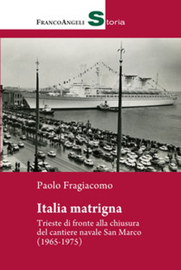 Italia matrigna. Trieste di fronte alla chiusura del cantiere navale San Marco (1965-1975) - Librerie.coop Italia matrigna. Trieste di fronte alla chiusura del cantiere navale San Marco (1965-1975) - Librerie.coop