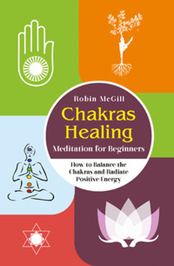 Chakras healing meditation for beginners. How to balance the chakras and radiate positive energy - Librerie.coop Chakras healing meditation for beginners. How to balance the chakras and radiate positive energy - Librerie.coop
