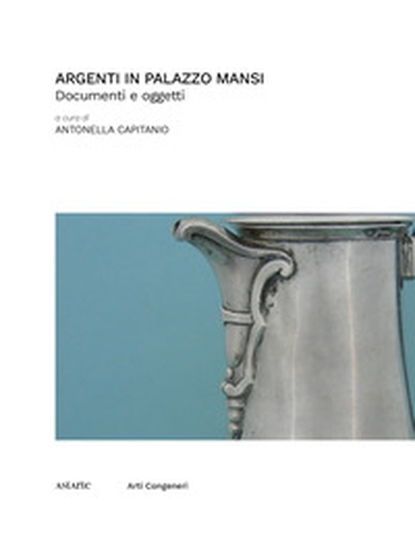 Argenti in Palazzo Mansi. Documenti e oggetti - Librerie.coop Argenti in Palazzo Mansi. Documenti e oggetti - Librerie.coop