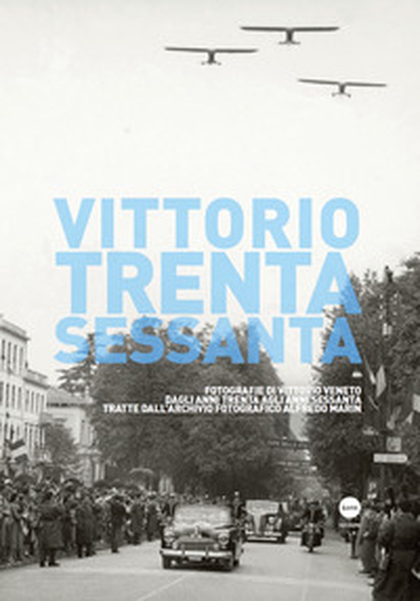 Vittorio Trenta-Sessanta. Fotografie di Vittorio Veneto dagli anni Trenta agli anni Sessanta tratte dall'archivio fotografico Alfredo Marin - Librerie.coop Vittorio Trenta-Sessanta. Fotografie di Vittorio Veneto dagli anni Trenta agli anni Sessanta tratte dall'archivio fotografico Alfredo Marin - Librerie.coop