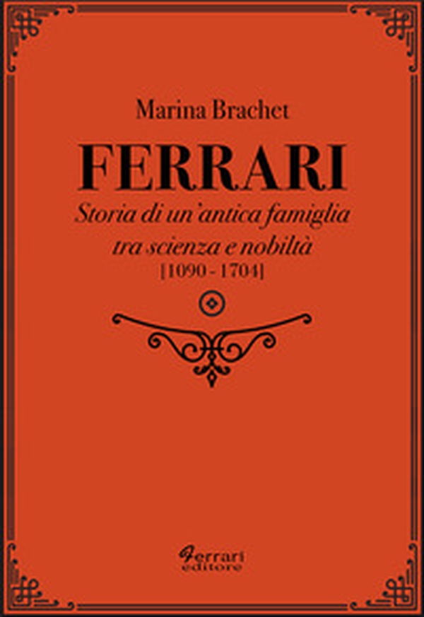Ferrari. Storia di un'antica famiglia tra scienza e nobiltà - Vol. 1 - Librerie.coop Ferrari. Storia di un'antica famiglia tra scienza e nobiltà - Vol. 1 - Librerie.coop