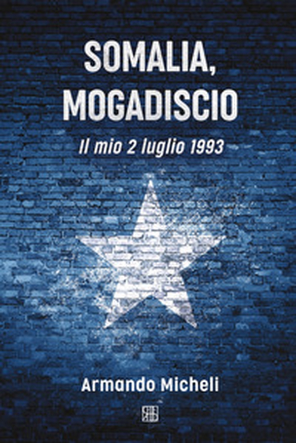 Somalia, Mogadiscio. Il mio 2 luglio 1993 - Librerie.coop Somalia, Mogadiscio. Il mio 2 luglio 1993 - Librerie.coop