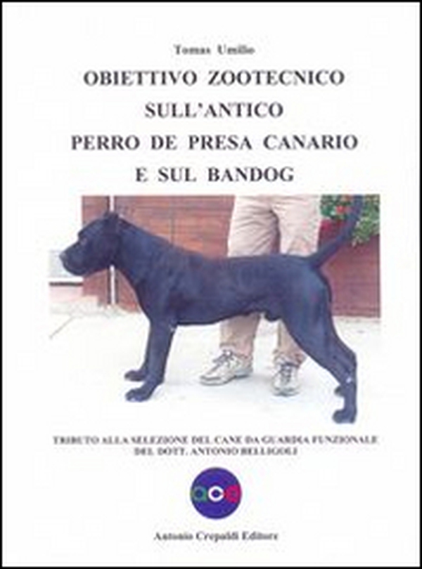 Obiettivo zootecnico sull'antico Perro de Presa Canario e sul Bandog. Tributo alla selezione del cane da guardia funzionale del dott. Antonio Belligoli - Librerie.coop Obiettivo zootecnico sull'antico Perro de Presa Canario e sul Bandog. Tributo alla selezione del cane da guardia funzionale del dott. Antonio Belligoli - Librerie.coop
