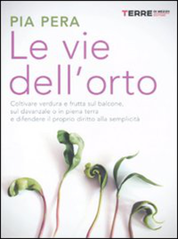Le vie dell'orto. Coltivare verdura e frutta sul balcone, sul davanzale o in piena terra, e difendere il proprio diritto alla semplicità - Librerie.coop Le vie dell'orto. Coltivare verdura e frutta sul balcone, sul davanzale o in piena terra, e difendere il proprio diritto alla semplicità - Librerie.coop
