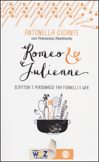 Romeo & Julienne. Scrittori e personaggi tra fornelli e web - Librerie.coop