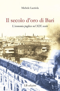 Il secolo d'oro di Bari. L'economia pugliese nel XIX secolo - Librerie.coop
