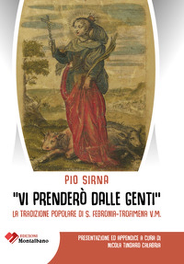 «Vi prenderò dalle genti». La tradizione popolare di S. Febronia - Trofimena V.M. - Librerie.coop «Vi prenderò dalle genti». La tradizione popolare di S. Febronia - Trofimena V.M. - Librerie.coop