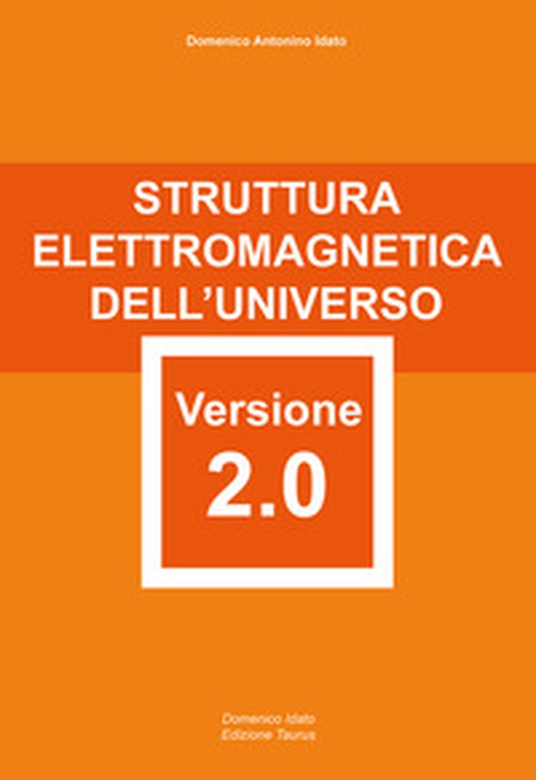 Struttura elettromagnetica dell'Universo versione 2.0. attentamente elaborata e riformata con rigore scientifico - Librerie.coop Struttura elettromagnetica dell'Universo versione 2.0. attentamente elaborata e riformata con rigore scientifico - Librerie.coop