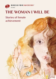 The woman I will be. Stories of female achievement - Librerie.coop