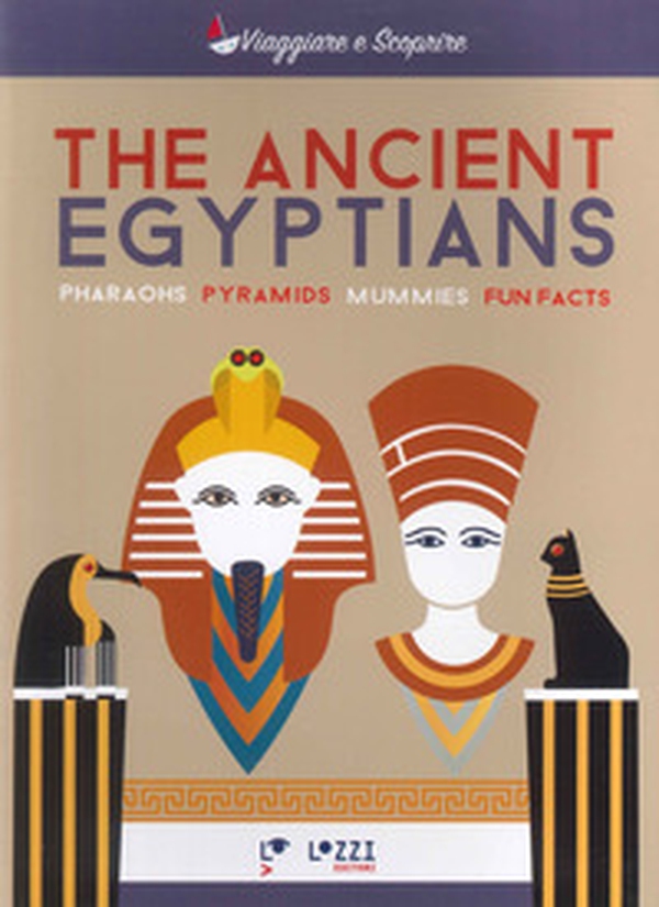 The ancient Egyptians. Pharaohns, pyramids, mummies, fun facts - Librerie.coop The ancient Egyptians. Pharaohns, pyramids, mummies, fun facts - Librerie.coop