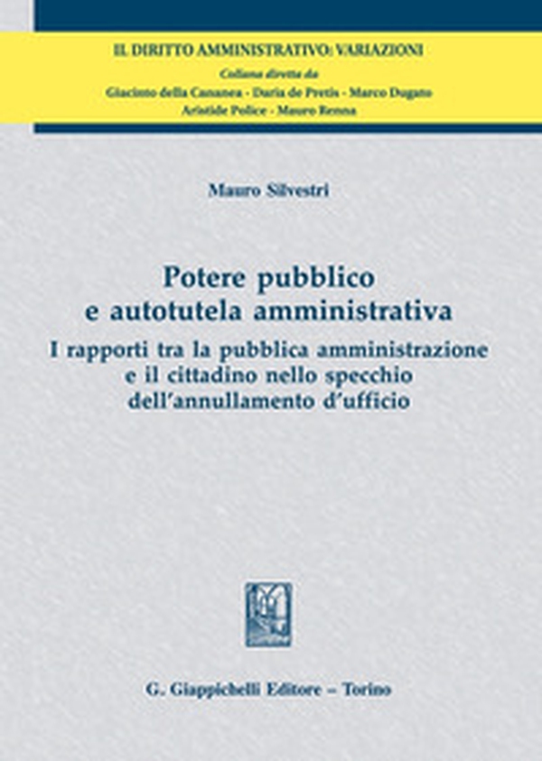 Potere pubblico e autotutela amministrativa. I rapporti tra la pubblica amministrazione e il cittadino nello specchio dell'annullamento d'ufficio - Librerie.coop Potere pubblico e autotutela amministrativa. I rapporti tra la pubblica amministrazione e il cittadino nello specchio dell'annullamento d'ufficio - Librerie.coop
