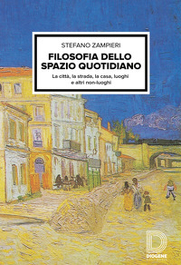 Filosofia dello spazio quotidiano. La città, la strada, la casa, luoghi e altri non-luoghi - Librerie.coop Filosofia dello spazio quotidiano. La città, la strada, la casa, luoghi e altri non-luoghi - Librerie.coop