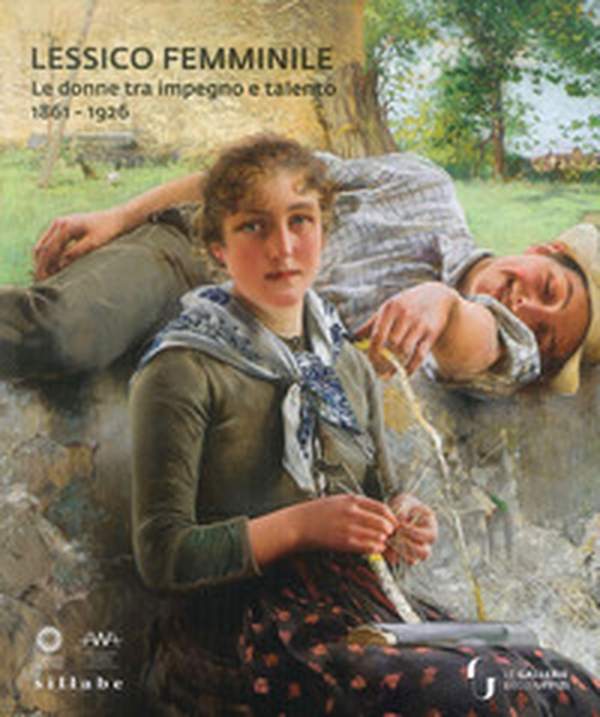 Lessico femminile. Le donne tra impegno e talento 1861-1926. Catalogo della mostra (Firenze, 7 marzo-26 maggio 2019) - Librerie.coop Lessico femminile. Le donne tra impegno e talento 1861-1926. Catalogo della mostra (Firenze, 7 marzo-26 maggio 2019) - Librerie.coop