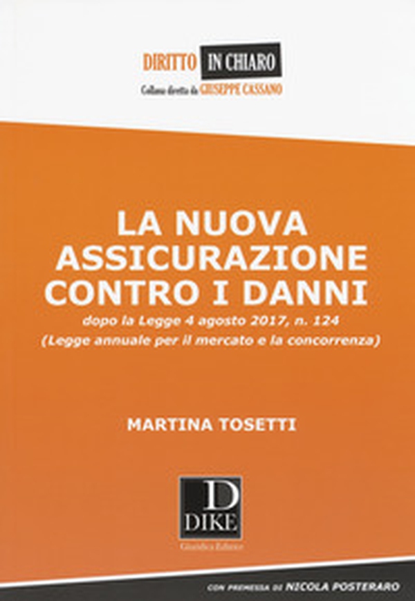 La nuova assicurazione contro i danni dopo la legge 4 agosto 2017, n. 124 (Legge annuale per il mercato e la concorrenza) - Librerie.coop La nuova assicurazione contro i danni dopo la legge 4 agosto 2017, n. 124 (Legge annuale per il mercato e la concorrenza) - Librerie.coop