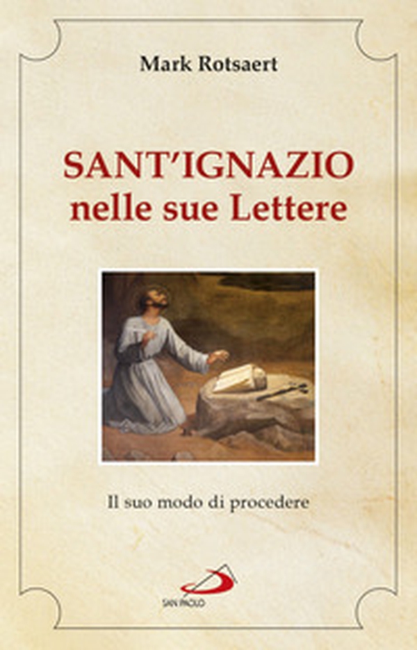 Sant'Ignazio nelle sue lettere. Il suo modo di procedere - Librerie.coop Sant'Ignazio nelle sue lettere. Il suo modo di procedere - Librerie.coop