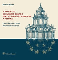 Il progetto di Guarino Guarini per la chiesa dei Somaschi a Messina. I primi dieci anni di attività dell'architetto modenese - Librerie.coop