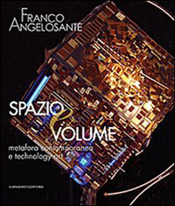Franco Angelosante. Spazio e volume. Metafora contemporanea e technology art. Catalogo della mostra - Librerie.coop Franco Angelosante. Spazio e volume. Metafora contemporanea e technology art. Catalogo della mostra - Librerie.coop