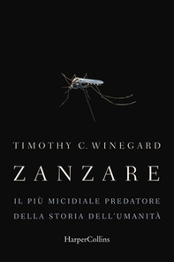 Zanzare. Il più micidiale predatore della storia dell'umanità - Librerie.coop