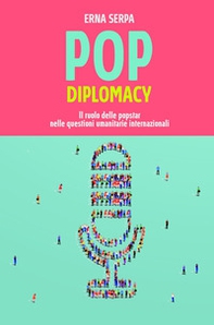 Pop diplomacy. Il ruolo delle popstar nelle questioni umanitarie internazionali - Librerie.coop