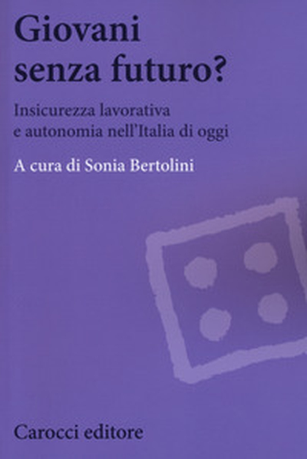 Giovani senza futuro? Insicurezza lavorativa e autonomia nell'Italia di oggi - Librerie.coop Giovani senza futuro? Insicurezza lavorativa e autonomia nell'Italia di oggi - Librerie.coop