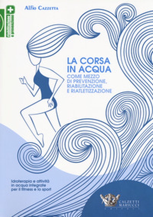 La corsa in acqua come mezzo di prevenzione, riabilitazione e riatletizzazione. Idroterapia e attività in acqua integrate per il fitness e lo sport - Librerie.coop La corsa in acqua come mezzo di prevenzione, riabilitazione e riatletizzazione. Idroterapia e attività in acqua integrate per il fitness e lo sport - Librerie.coop